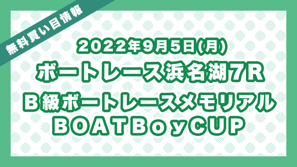 ボートレース浜名湖7R 「Ｂ級ボートレースメモリアル　ＢＯＡＴＢｏｙＣＵＰ」無料買い目予想（2022年9月5日）