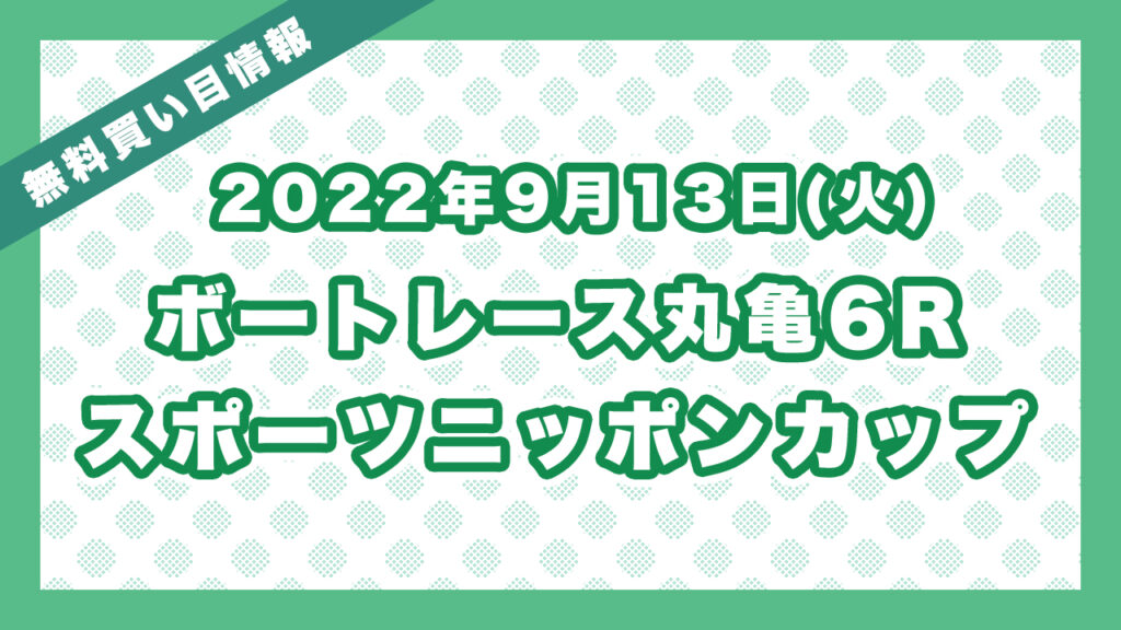 ボートレース丸亀6R「スポーツニッポンカップ」無料買い目予想（2022年9月13日）