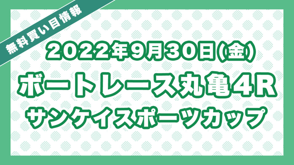 ボートレース丸亀4R「サンケイスポーツカップ」無料買い目予想（2022年9月30日）