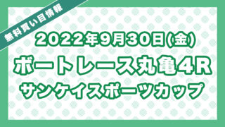 ボートレース丸亀4R「サンケイスポーツカップ」無料買い目予想（2022年9月30日）
