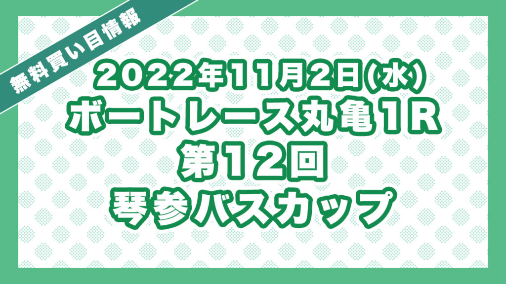 ボートレース丸亀1R「第１２回琴参バスカップ」無料買い目予想（2022年11月2日）