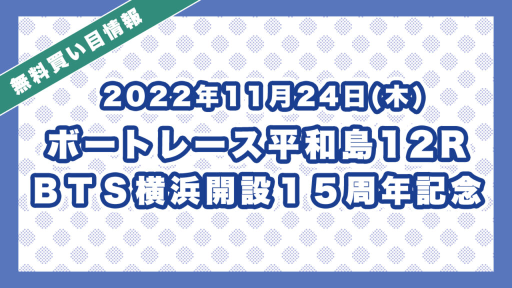 ボートレース平和島12R「ＢＴＳ横浜開設１５周年記念」無料買い目予想（2022年11月24日）
