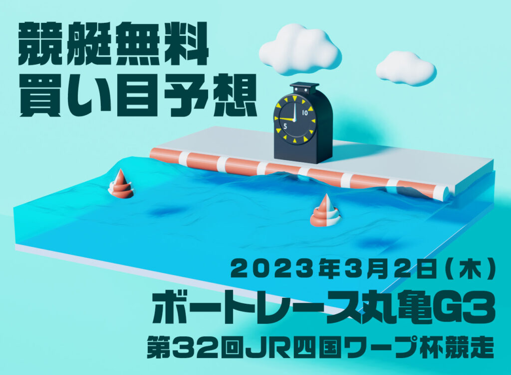 ボートレース丸亀G3「第３２回　ＪＲ四国ワープ杯競走」無料買い目予想（2023年3月2日）